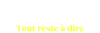 Tout Reste à Dire